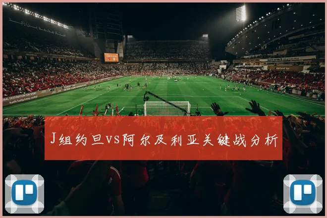 J组约旦vs阿尔及利亚关键战分析