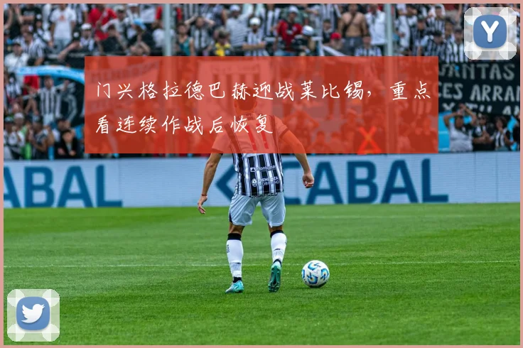 门兴格拉德巴赫迎战莱比锡,重点看连续作战后恢复 · 用户常问