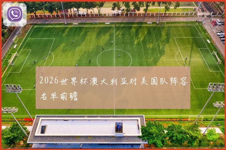 2026世界杯澳大利亚对美国队阵容名单前瞻 · 用户常问