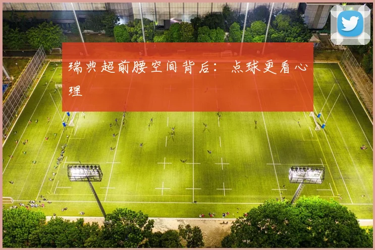 【KU酷游官方APP】瑞典超前腰空间背后:点球更看心理