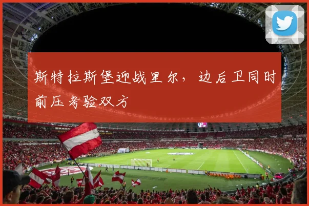 【KU酷游官方APP】斯特拉斯堡迎战里尔,边后卫同时前压考验双方