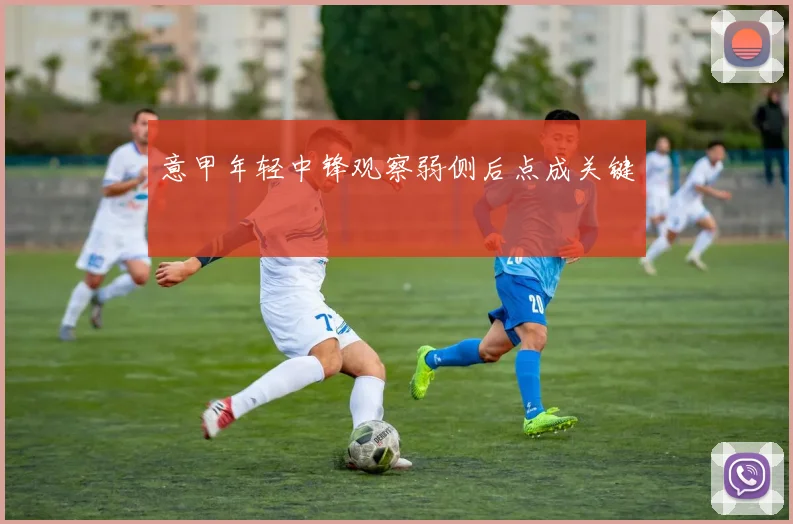 意甲年轻中锋观察弱侧后点成关键