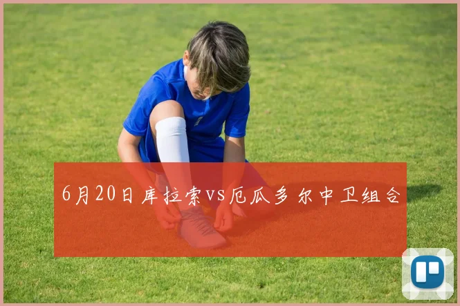6月20日库拉索vs厄瓜多尔中卫组合